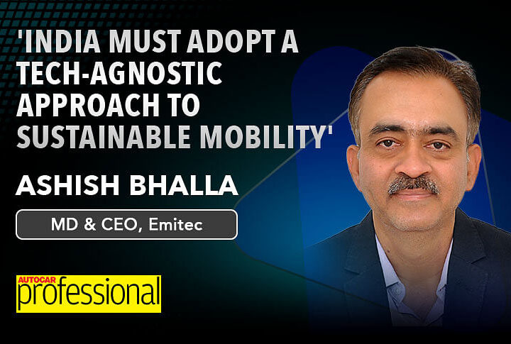 'India must adopt a tech-agnostic approach to sustainable mobility': Emitec's Ashish Bhalla